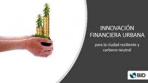 Innovación financiera urbana para la ciudad resiliente y carbono neutral