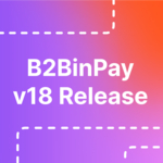 Nueva v18 de B2BinPay presenta un sistema de cuentas unificado e importantes revisiones de la interfaz de usuario